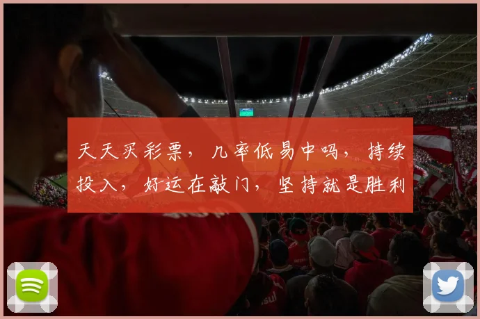 天天买彩票，几率低易中吗，持续投入，好运在敲门，坚持就是胜利，梦想或成真。