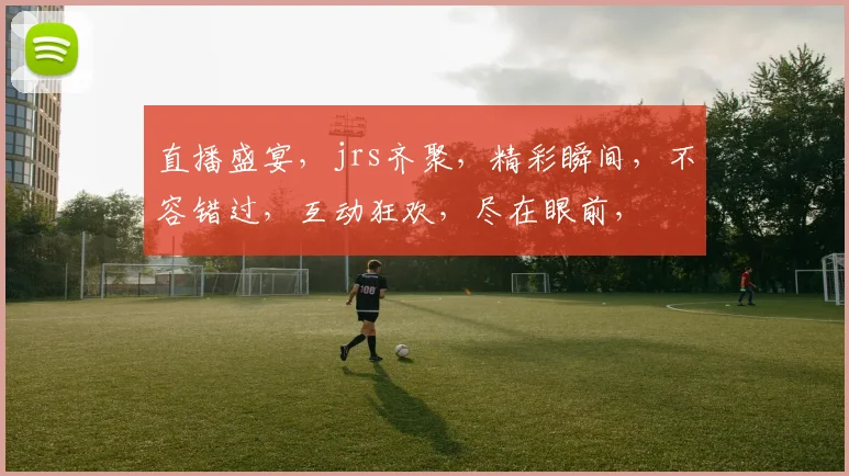 直播盛宴，jrs齐聚，精彩瞬间，不容错过，互动狂欢，尽在眼前，